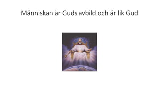 Människan är Guds avbild och är lik Gud
 