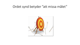 Ordet synd betyder ”att missa målet”
 