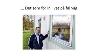 1. Det som för in livet på fel väg
 