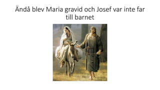 Ändå blev Maria gravid och Josef var inte far
till barnet
 