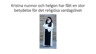 Kristna nunnor och helgon har fått en stor
betydelse för det religiösa vardagslivet
 
