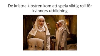 De kristna klostren kom att spela viktig roll för
kvinnors utbildning
 