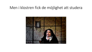 Men i klostren fick de möjlighet att studera
 