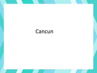 Cancun
 