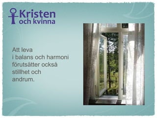 Att leva  i balans och harmoni förutsätter också  stillhet och andrum.  