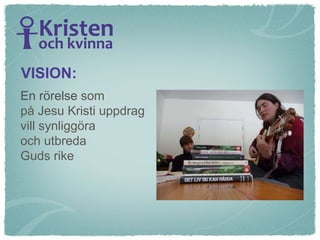 En rörelse  som  på Jesu Kristi uppdrag  vill synliggöra  och utbreda  Guds rike VISION: 