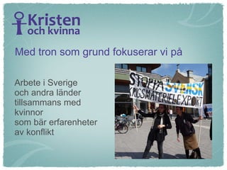 Arbete i Sverige  och andra länder  tillsammans med  kvinnor som bär erfarenheter  av konflikt  Med tron som grund fokuserar vi på 