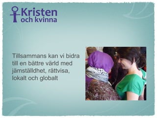 Tillsammans kan vi bidra till en bättre värld med  jämställdhet, rättvisa,  lokalt och globalt 