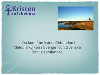 Idén kom från kvinnoförbunden i Metodistkyrkan i Sverige  och Svenska Baptistsamfundet. 