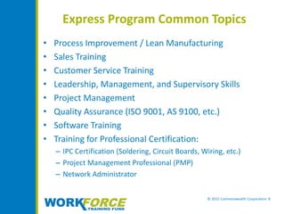 © 2015 Commonwealth Corporation 8
Express Program Common Topics
• Process Improvement / Lean Manufacturing
• Sales Trainin...