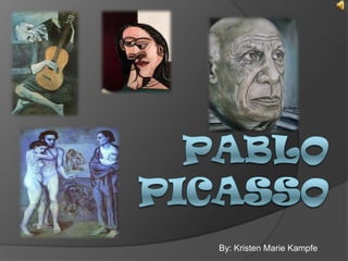 Pablo Picasso By: Kristen Marie Kampfe 
