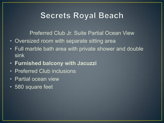 Preferred Club Jr. Suite Partial Ocean View
• Oversized room with separate sitting area
• Full marble bath area with private shower and double
sink
• Furnished balcony with Jacuzzi
• Preferred Club inclusions
• Partial ocean view
• 580 square feet
 