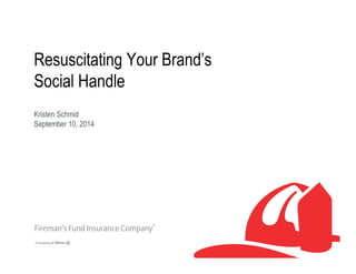 Resuscitating Your Brand’s 
Social Handle 
Kristen Schmid 
September 10, 2014 
 