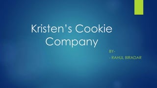 Kristen’s Cookie
Company
BY-
- RAHUL BIRADAR
 