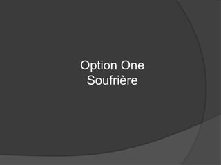 Option One
Soufrière
 