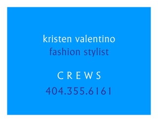 kristen valentino
 fashion stylist

  CREWS
404.355.6161
 