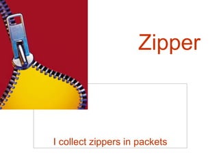 Zipper I collect zippers in packets 