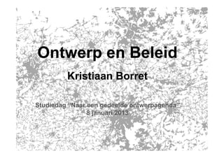 Ontwerp en Beleid
         Kristiaan Borret

Studiedag “Naar een gedeelde ontwerpagenda”
                8 januari 2013
 