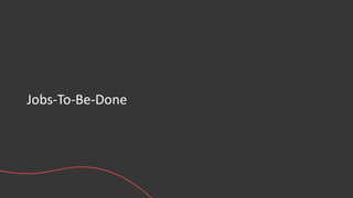 Jobs-To-Be-Done
 