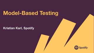 Model-Based Testing
Kristian Karl, Spotify
 