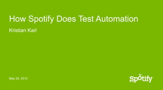 May 24, 2013
How Spotify Does Test Automation
Kristian Karl
 