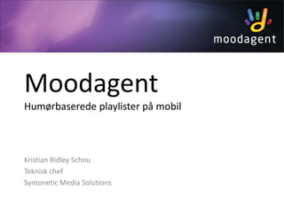 Moodagent
Humørbaserede playlister på mobil



Kristian Ridley Schou
Teknisk chef
Syntonetic Media Solutions
 