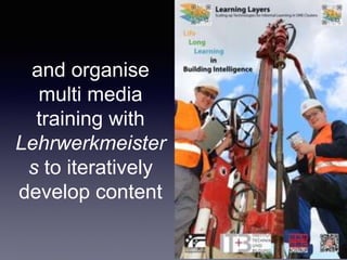 and organise
multi media
training with
Lehrwerkmeister
s to iteratively
develop content
 
