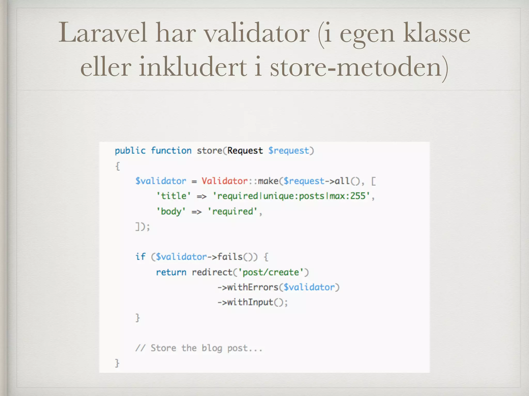 Laravel har validator (i egen klasse
eller inkludert i store-metoden)
 