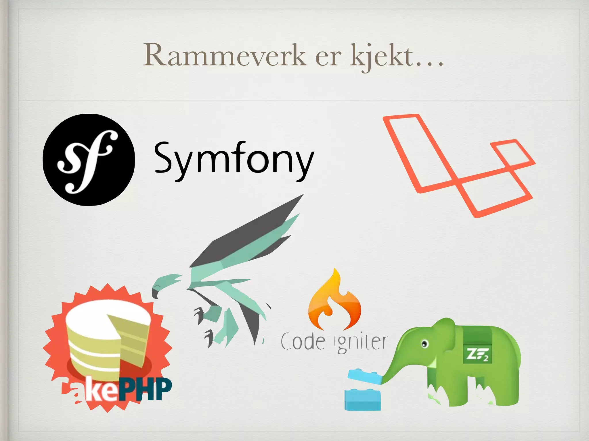 Rammeverk er kjekt…
 