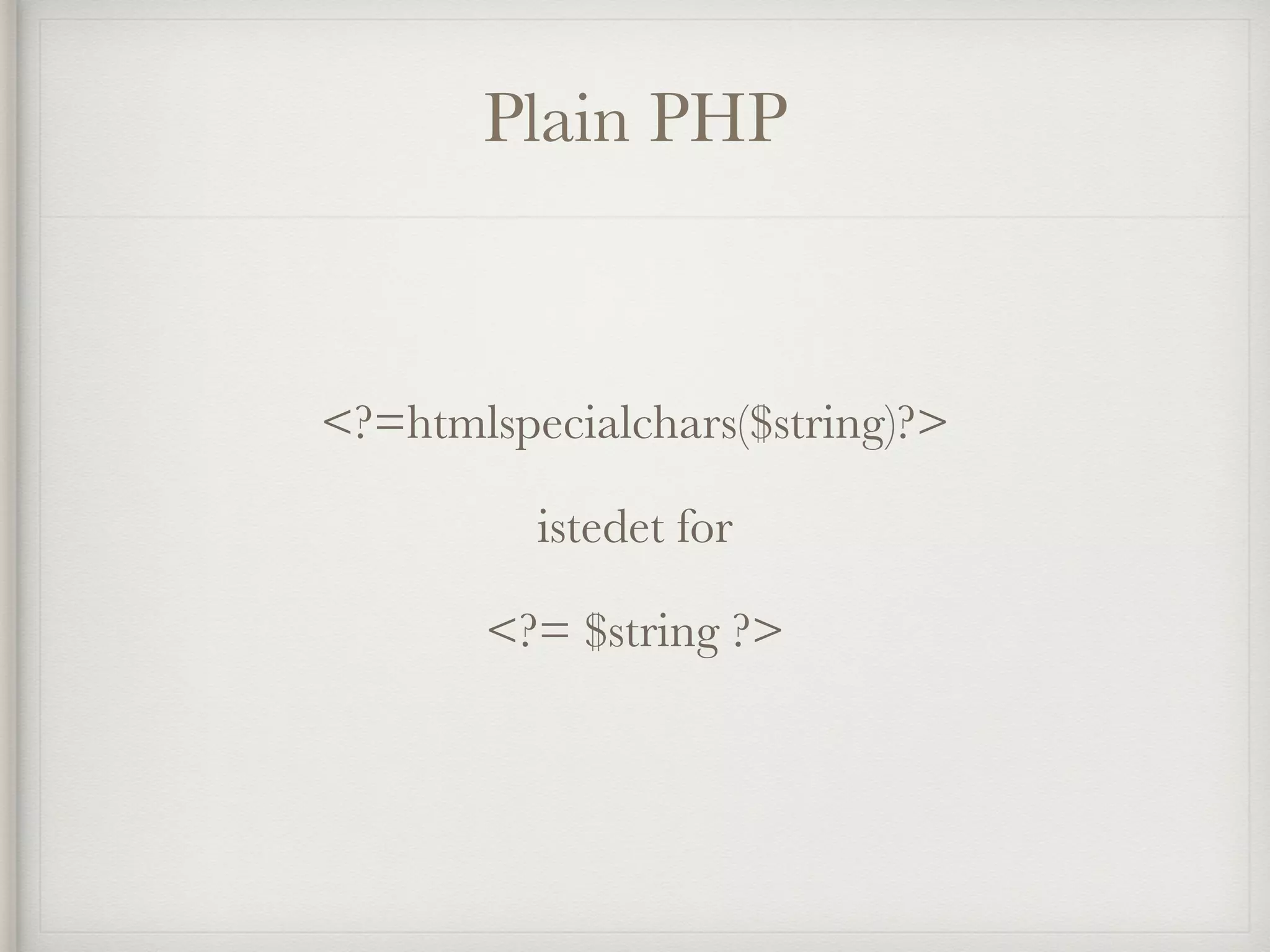 Plain PHP
<?=htmlspecialchars($string)?>
istedet for
<?= $string ?>
 