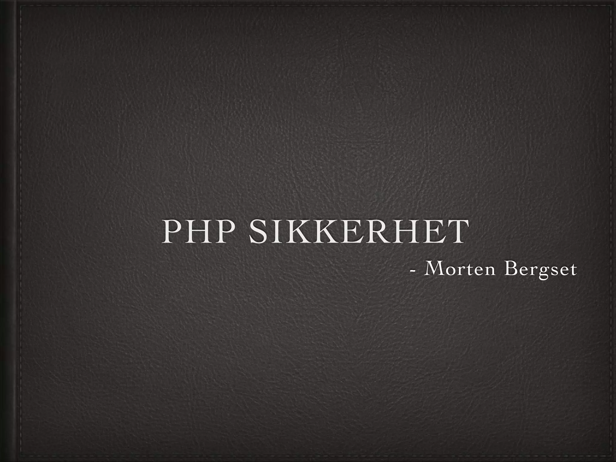 PHP SIKKERHET
- Morten Bergset
 