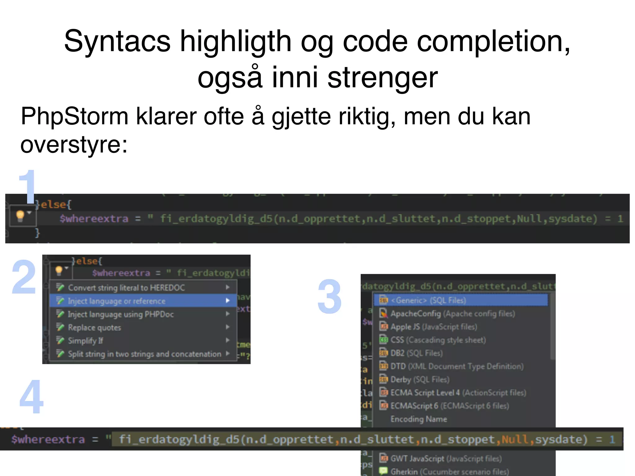 Syntacs highligth og code completion,
også inni strenger
1
2 3
4
PhpStorm klarer ofte å gjette riktig, men du kan
overstyre:
 