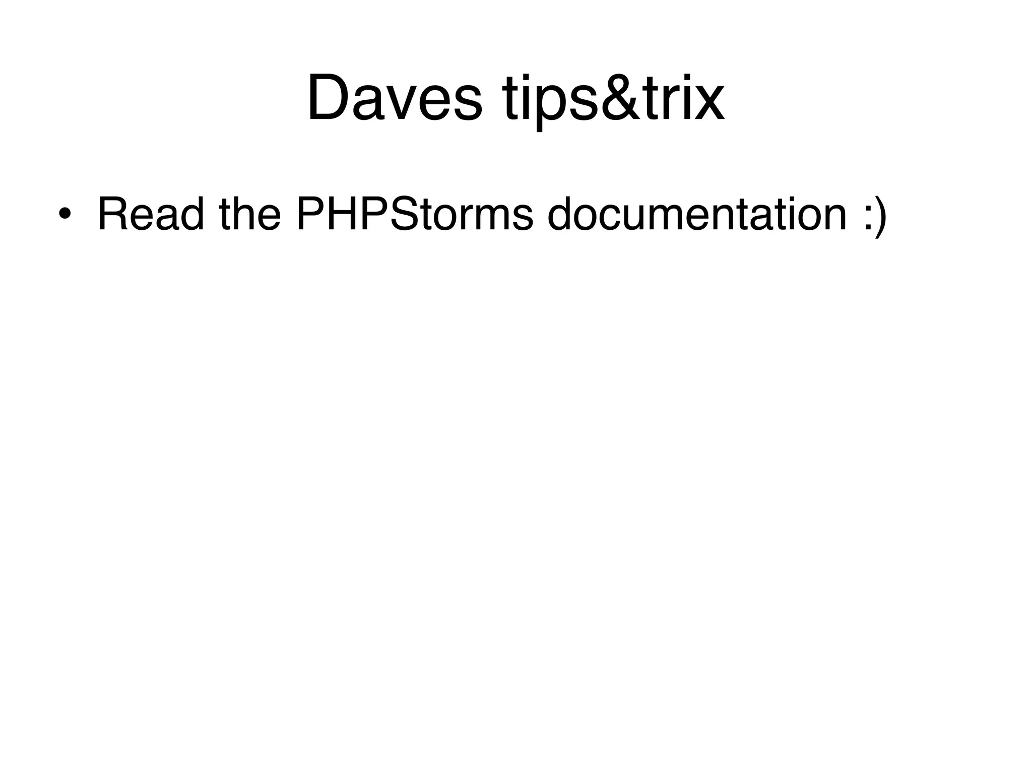 Daves tips&trix
• Read the PHPStorms documentation :)  
 