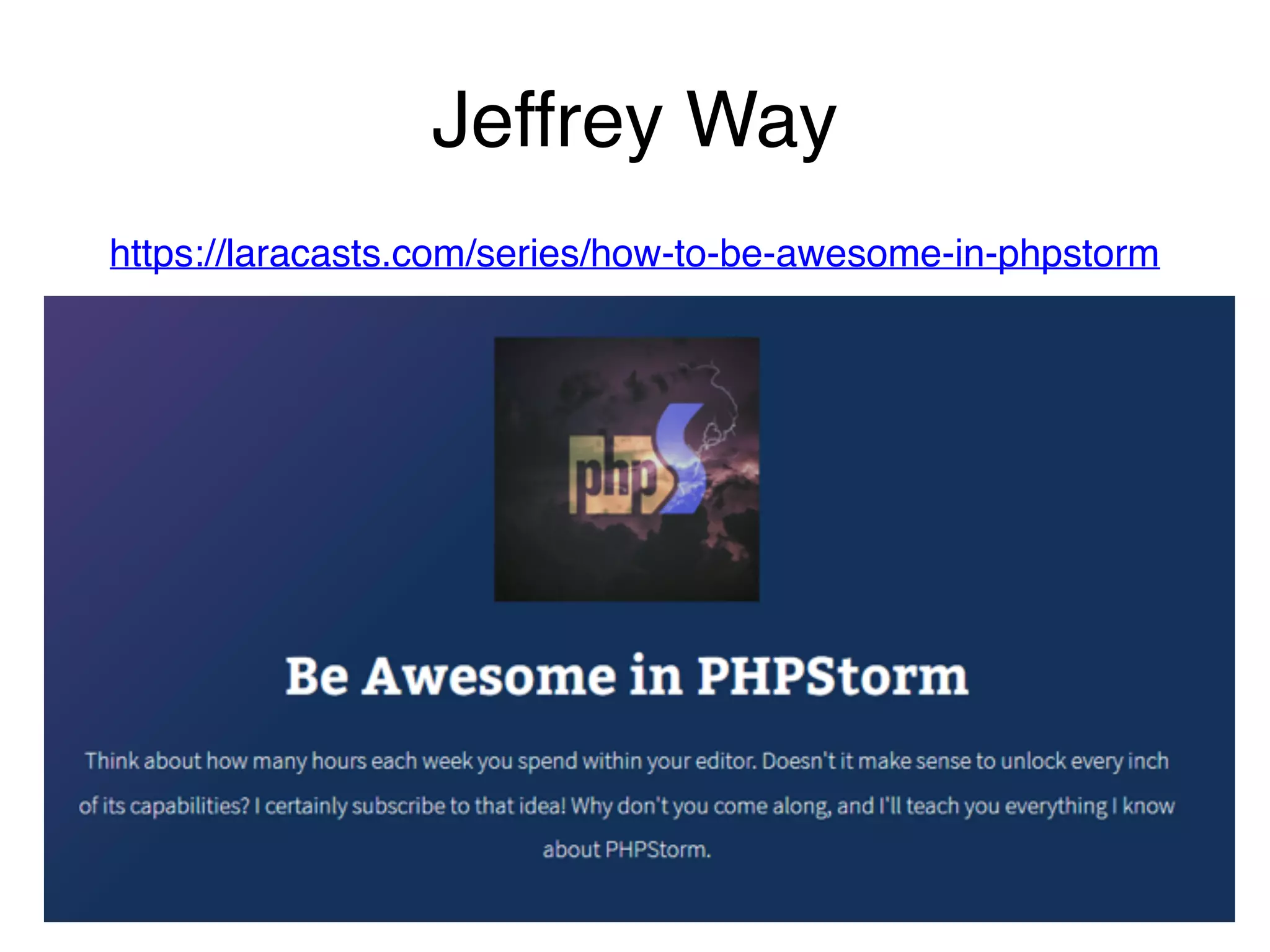 Jeffrey Way
https://laracasts.com/series/how-to-be-awesome-in-phpstorm
 