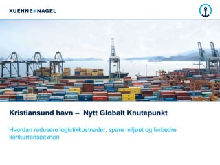 Kristiansund havn –  Nytt Globalt KnutepunktHvordan redusere logistikkostnader, spare miljøet og forbedre konkurranseevnen 