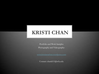 KRISTI CHAN
Portfolio and Work Samples
Photography and Videography:
www.kristianachan.wordpress.com
Contact: chankl11@wfu.edu

 
