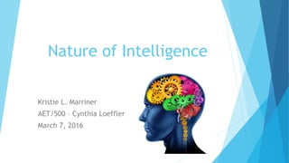Nature of Intelligence
Kristie L. Marriner
AET/500 – Cynthia Loeffler
March 7, 2016
 