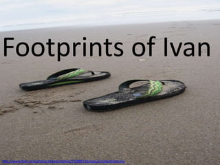 http://www.flickr.com/photos/abbeychristine/536880326/sizes/l/in/photostream/
Footprints of Ivan
 