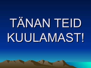 TÄNAN TEID KUULAMAST! 