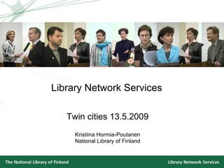 Library Network Services Twin cities 13.5.2009 Kristiina Hormia-Poutanen National Library of Finland 
