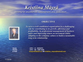 Kristiina Mäyrä Striving for excellence, commitment and dedication… ,[object Object],[object Object],11/30/09 Home : +971 – 4 - 3432471 Mobile : +971 - 50 - 548 4184 E-mail : [email_address]  OR  [email_address] 