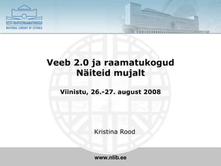 Veeb 2.0 ja raamatukogud Näiteid mujalt Viinistu, 26.-27. august 2008 ,[object Object]
