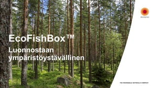 EcoFishBox™
Luonnostaan
ympäristöystävällinen
 