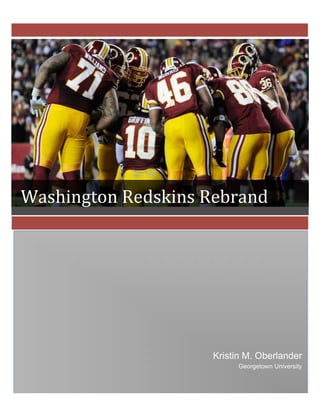 Washington	
  Redskins	
  Rebrand	
  
Kristin M. Oberlander
Georgetown University
Kristin M. Oberlander
Georgetown University
 