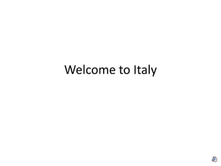 Welcome to Italy
 