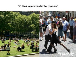 ”Cities are irrestable places”
 
