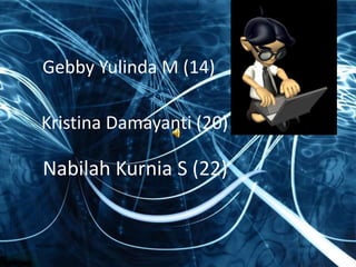 Gebby Yulinda M (14)

Kristina Damayanti (20)

Nabilah Kurnia S (22)
 