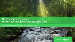 Sustainability pays back –
role of Water Management for Sustainable Cities
Dr. Kristina Bognar, Water/Wastewater Segment Leader, Europe
Page 1
Confidential Property of Schneider Electric |
 