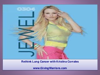 Rethink Lung Cancer with Kristina Corrales
www.GivingWarriors.com
 