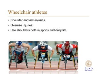 Wheelchair athletes
• Shoulder and arm injuries
• Overuse injuries
• Use shoulders both in sports and daily life
 